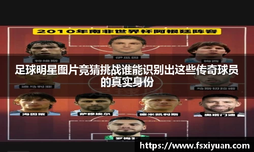 足球明星图片竞猜挑战谁能识别出这些传奇球员的真实身份