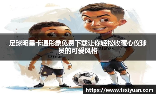 足球明星卡通形象免费下载让你轻松收藏心仪球员的可爱风格