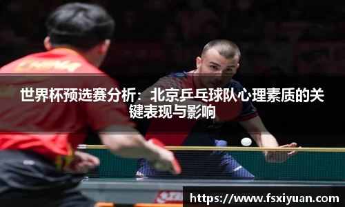 世界杯预选赛分析：北京乒乓球队心理素质的关键表现与影响